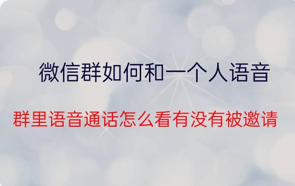 微信群如何和一个人语音 群里语音通话怎么看有没有被邀请？